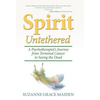 Spirit Untethered: A Psychotherapist's Journey from Terminal Cancer to Seeing the Dead - Hardcover