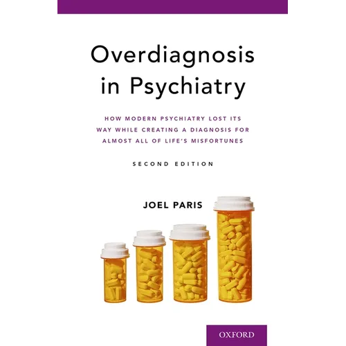 Overdiagnosis in Psychiatry: How Modern Psychiatry Lost Its Way While Creating a Diagnosis for Almost All of Life's Misfortunes - Paperback