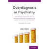 Overdiagnosis in Psychiatry: How Modern Psychiatry Lost Its Way While Creating a Diagnosis for Almost All of Life's Misfortunes - Paperback
