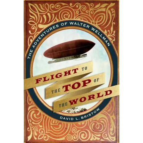 Flight to the Top of the World: The Adventures of Walter Wellman - Hardcover