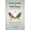 Seeds, Foods, and Wild Plants for Cage Birds - In Two Sections: Bird Seeds and all About Them & Wild Plants for Cage Birds - Paperback