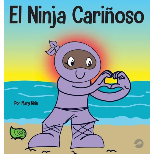 El Ninja Cariñoso: Un libro de aprendizaje socioemocional para niños sobre cómo desarrollar el cuidado y el respeto por los demás - Hardcover