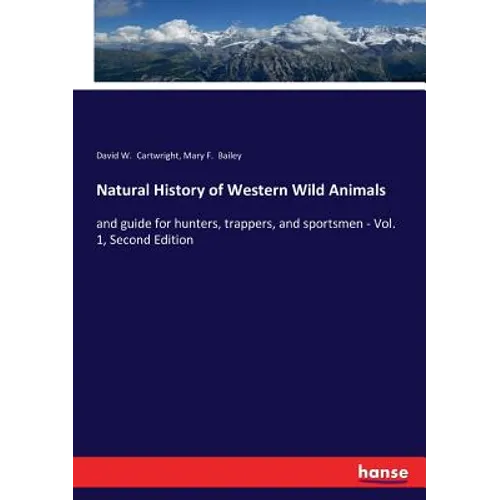 Natural History of Western Wild Animals: and guide for hunters, trappers, and sportsmen - Vol. 1, Second Edition - Paperback