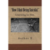 How I Quit Being Suicidal: Learn to live. - Paperback