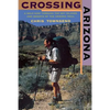 Crossing Arizona: A Solo Hike Through the Sky Islands and Deserts of the Arizona Trail - Paperback