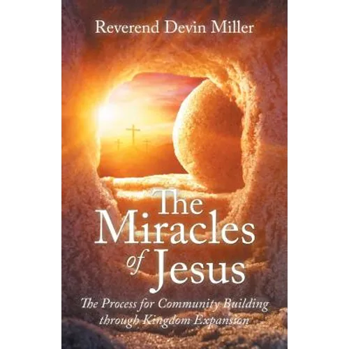 The Miracles of Jesus: The Process for Community Building Through Kingdom Expansion - Paperback