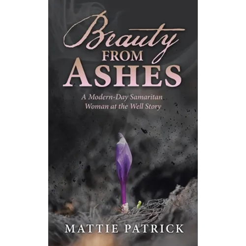 Beauty from Ashes: A Modern-Day Samaritan Woman at the Well Story - Hardcover