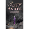 Beauty from Ashes: A Modern-Day Samaritan Woman at the Well Story - Hardcover
