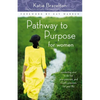 The Pathway to Purpose for Women: Connecting Your To-Do List, Your Passions, and God's Purposes for Your Life - Paperback