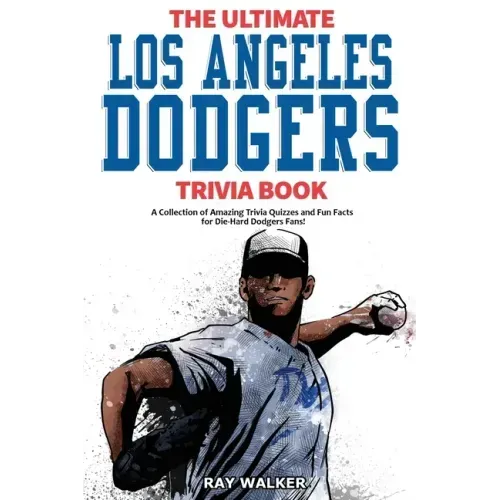 The Ultimate Los Angeles Dodgers Trivia Book: A Collection of Amazing Trivia Quizzes and Fun Facts for Die-Hard Dodgers Fans! - Paperback