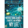 Neurons, Axons, Dendrites, Synapses, and Memory: My Life - Paperback