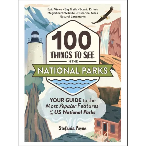 100 Things to See in the National Parks: Your Guide to the Most Popular Features of the Us National Parks - Hardcover