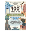 100 Things to See in the National Parks: Your Guide to the Most Popular Features of the Us National Parks - Hardcover