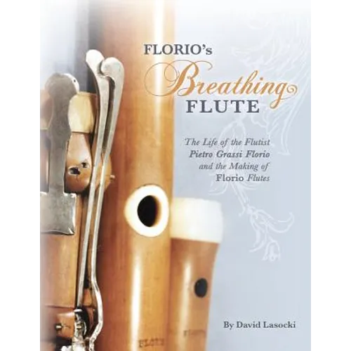 Florio's Breathing Flute: The Life of the Flutist Pietro Grassi Florio (?1738-1795) and the Making of Florio Flutes - Paperback