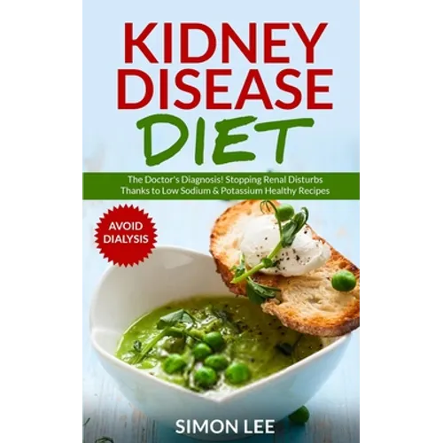 Kidney Disease Diet: The Doctor's Diagnosis! Stopping Renal Disturbs Thanks To Low Sodium & Potassium Healthy Recipes [AVOID DIALYSIS] - Paperback