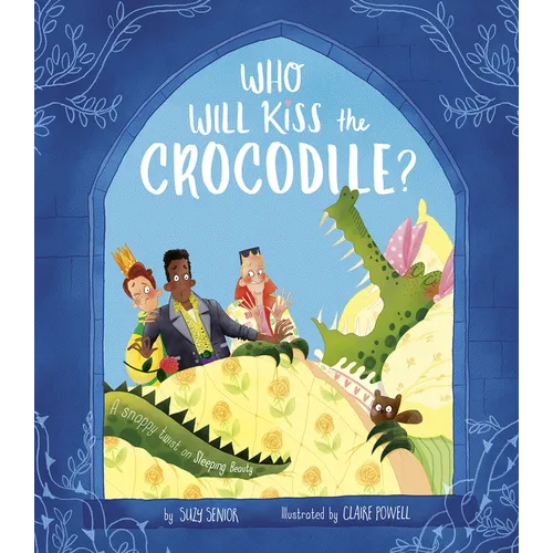 Who Will Kiss the Crocodile?: A Snappy Twist on Sleeping Beauty - Hardcover