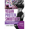 Vegan Protein Smoothies: Superfood Vegan Smoothie Recipes for Vibrant Health, Muscle Building & Optimal Nutrition - Paperback