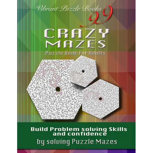 99 Crazy Mazes Puzzle Book For Adults: Build problem solving skills and Confidence by solving puzzle mazes! - Paperback