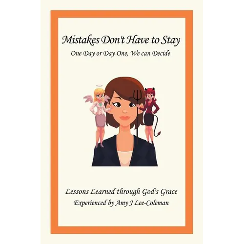 Mistakes Don't Have to Stay One Day or Day One, We Can Decide: Lessons Learned Through God's Grace Experienced by Amy J Lee-Coleman - Paperback