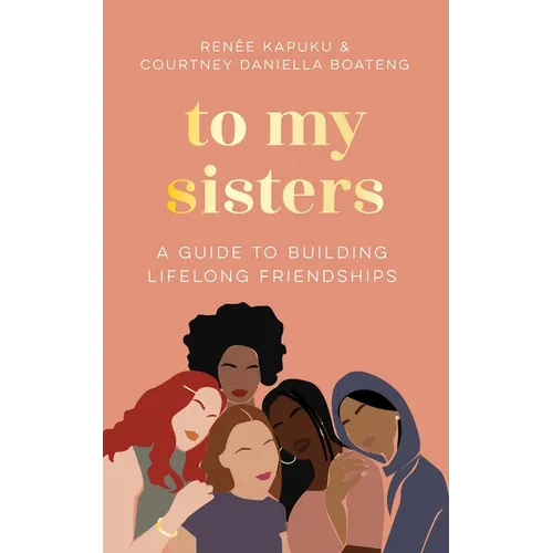 To My Sisters: How to Unlock the Life-Changing Power of Female Friendship - Hardcover