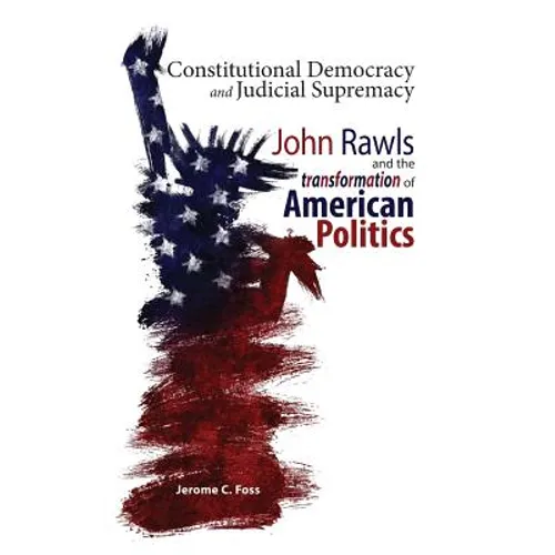 Constitutional Democracy and Judicial Supremacy: John Rawls and the Transformation of American Politics - Hardcover