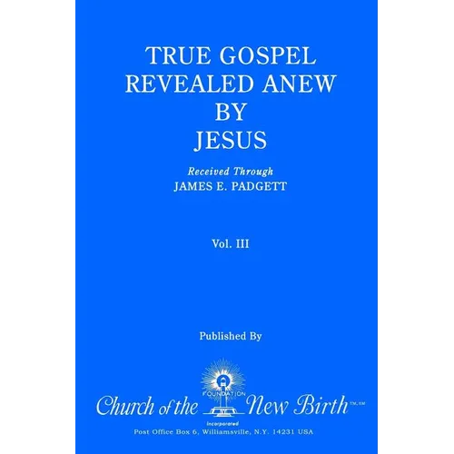 True Gospel Revealed Anew by Jesus, Volume III: Received Through James E Padgett - Paperback