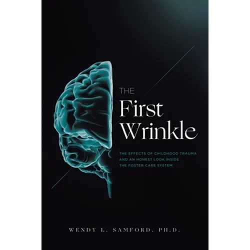 The First Wrinkle: The Effects of Childhood Trauma and an Honest Look Inside the Foster Care System - Paperback