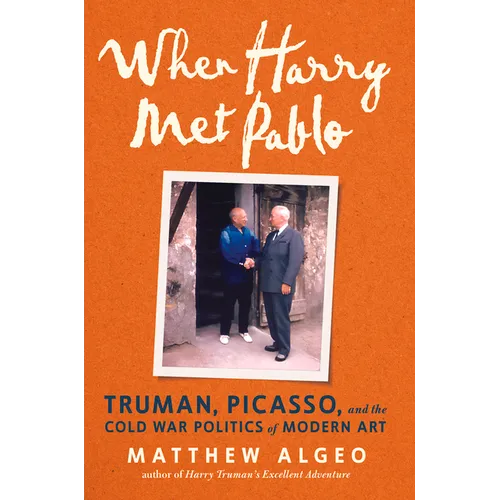 When Harry Met Pablo: Truman, Picasso, and the Cold War Politics of Modern Art - Hardcover