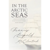 In the Arctic Seas - A Narrative of the Discovery of the Fate of Sir John Franklin and His Companions - Paperback