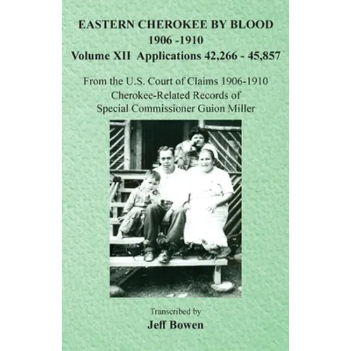 Eastern Cherokee By Blood, 1906-1910: Volume XII Applications 42,266-45,857 - Paperback