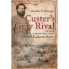 Custer's Gray Rival: The Life of Confederate Major General Thomas Lafayette Rosser - Paperback