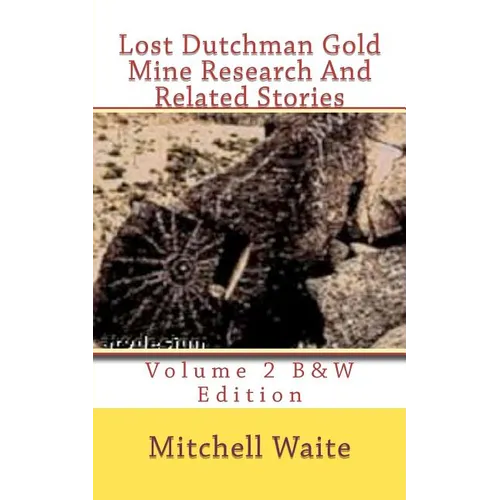 Lost Dutchman Gold Mine Research And Related Stories Volume 2 B&W edition: Black And White Edition - Paperback