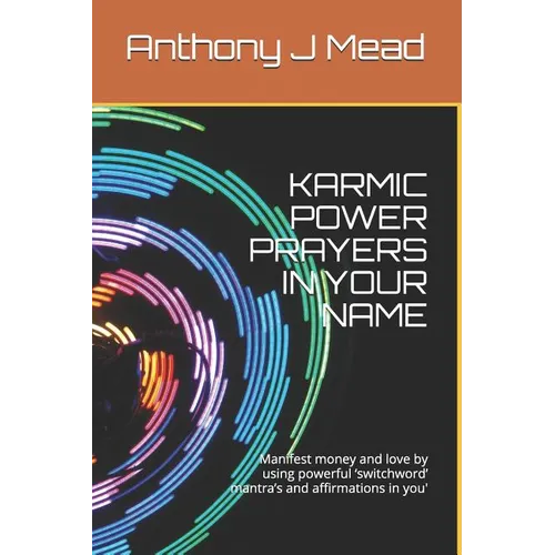 Karmic Power Prayers in Your Name: Manifest Money and Love by Using Powerful 'switchword' Mantra's and Affirmations in You' - Paperback