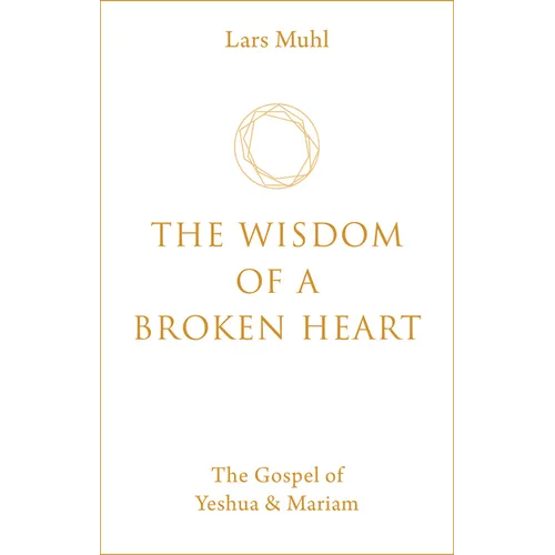 The Wisdom of a Broken Heart: The Gospel of Yeshua & Mariam - Hardcover