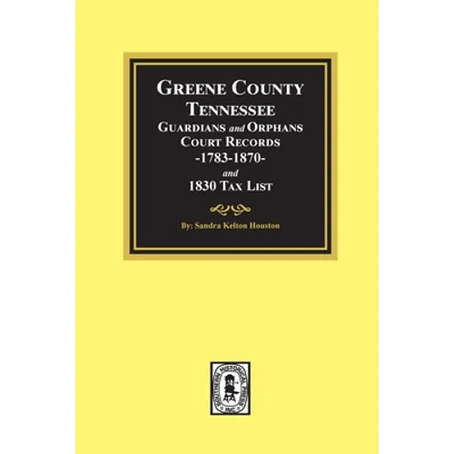 Greene County, Tennessee Guardians and Orphans Court Records 1783-1870 and 1830 Tax List. - Paperback