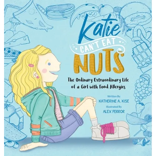 Katie Can't Eat Nuts: The Ordinary Extraordinary Life of a Girl with Food Allergies - Hardcover