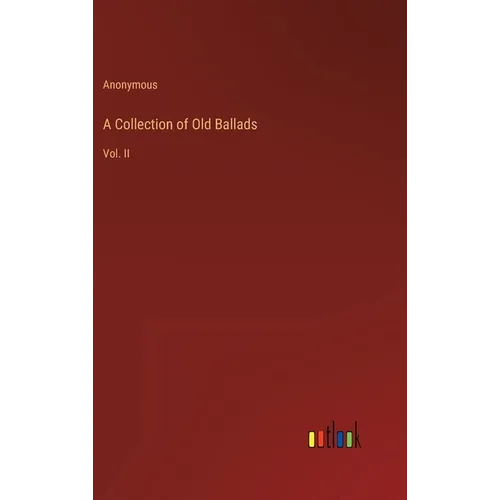 A Collection of Old Ballads: Vol. II - Hardcover