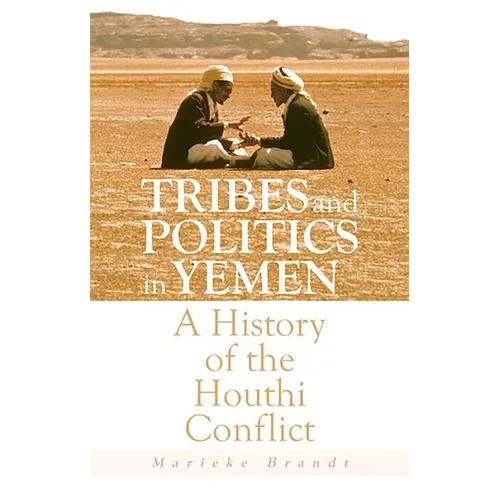 Tribes and Politics in Yemen: A History of the Houthi Conflict - Paperback