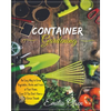 Container Gardening: An Easy Way to Grow Vegetables, Herbs and Fruits at Your Home, Even If You Don't Have a Green Thumb - Paperback