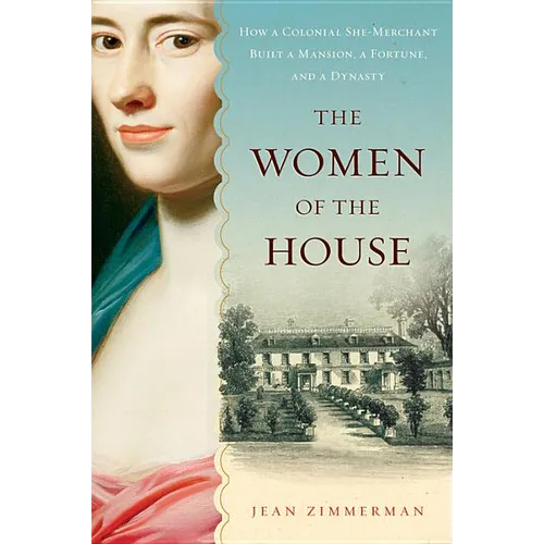The Women of the House: How a Colonial She-Merchant Built a Mansion, a Fortune, and a Dynasty - Paperback