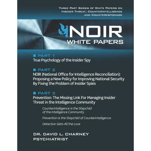 Noir White Papers: Three Part Series of White Papers on Insider Threat, Counterintelligence and Counterespionage - Paperback