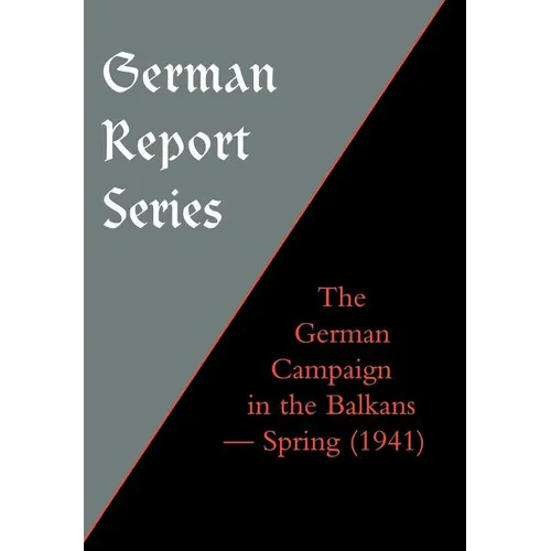 German Report Series: THE GERMAN CAMPAIGN IN THE BALKANS (Spring 1941) - Hardcover