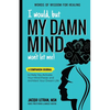 I Would, but MY DAMN MIND Won't Let Me!: A Companion Journal to Help You Activate Your Mind Power and Architect Your Dream Life - Paperback