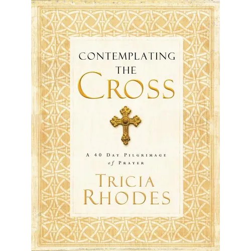 The Contemplating the Cross: A 40 Day Pilgrimage of Prayer - Paperback