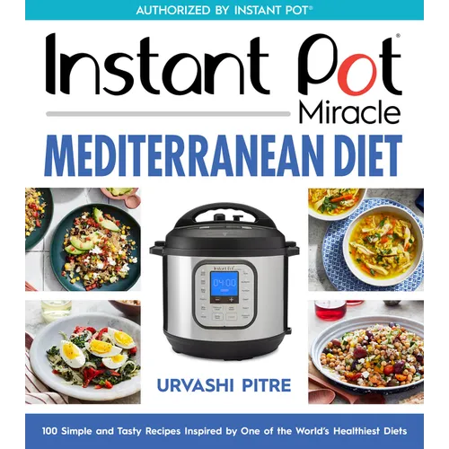 Instant Pot Miracle Mediterranean Diet Cookbook: 100 Simple and Tasty Recipes Inspired by One of the World's Healthiest Diets - Paperback