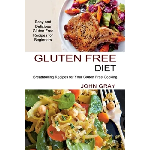 Gluten Free Diet: Breathtaking Recipes for Your Gluten Free Cooking (Easy and Delicious Gluten Free Recipes for Beginners) - Paperback