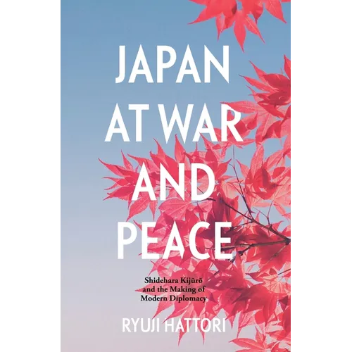 Japan at War and Peace: Shidehara Kijūrō and the Making of Modern Diplomacy - Paperback
