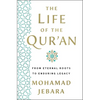 The Life of the Qur'an: From Eternal Roots to Enduring Legacy - Hardcover