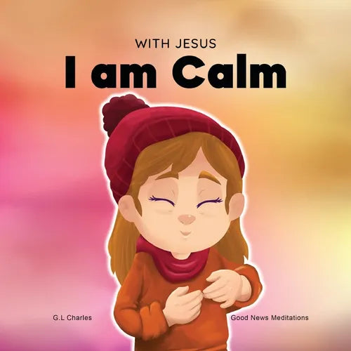 With Jesus I am Calm: A Christian children's book to teach kids about the peace of God; for anger management, emotional regulation, social emotional l - Paperback