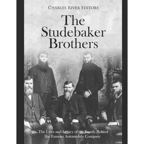 The Studebaker Brothers: The Lives and Legacy of the Family Behind the Famous Automobile Company - Paperback